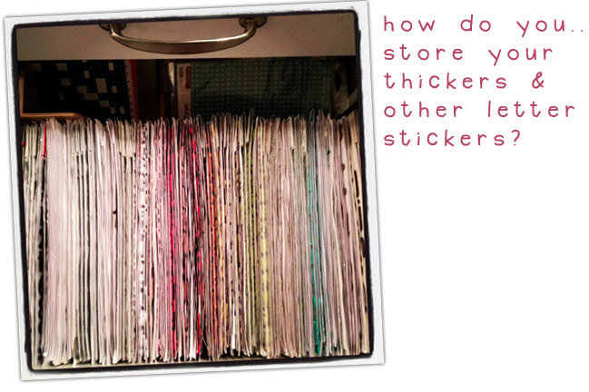 paper: How do you store your Thickers and letter stickers?  pretty paper.  true stories. {and scrapbooking classes with cupcakes.}